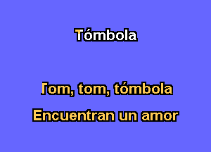 Tdmbola

Tom, tom, tdmbola

Encuentran un amor