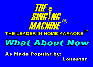 1111r n
5113611116

11166111116

THE LEADER IN HOME KARAOKE H

What About Now

As Made Popular bw

Lonestar
