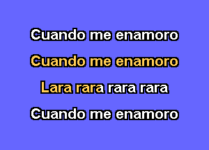 Cuando me enamoro
Cuando me enamoro
Lara rara rara rara

Cuando me enamoro