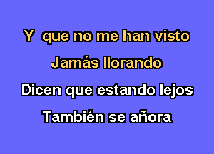 Y que no me han visto

Jame'ls llorando

Dicen que estando lejos

Tambic'an se afmra