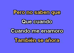 Pero no saben que

Que cuando
Cuando me enamoro

Tambic'an se afmra