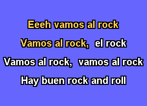 Eeeh vamos al rock
Vamos al rock, el rock

Vamos al rock, vamos al rock

Hay buen rock and roll