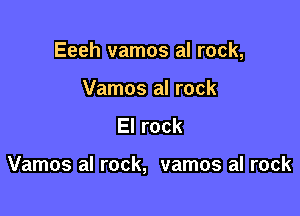 Eeeh vamos al rock,

Vamos aI rock
El rock

Vamos al rock, vamos al rock