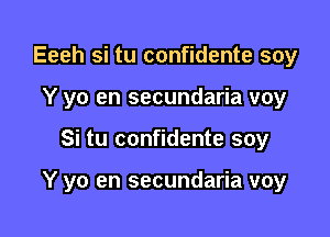 Eeeh si tu confidente soy
Y yo en secundaria voy

Si tu confidente soy

Y yo en secundaria voy