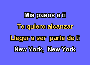 Mis pasos a ti

Te quiero alcanzar

Llegar a ser parte de ti

New York, New York