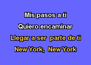 Mis pasos a ti

Quiero encaminar

Llegar a ser parte de ti

New York, New York