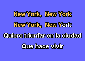 New York, New York
New York, New York

Quiero triunfar en la ciudad

Que hace vivir