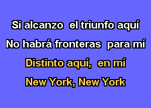 Si alcanzo el triunfo aqui
No habra fronteras para mi
Distinto aqui, en mi

New York, New York