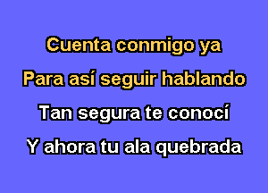 Cuenta conmigo ya
Para asi seguir hablando
Tan segura te conoci

Y ahora tu ala quebrada