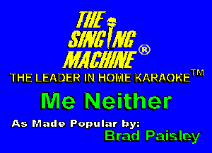 Illf
671W Mfg)

MAWIWI'G)

THE LEADER IN HOME KARAOKETM

Me Neither

As Made Popular bw -
Brad Palsley