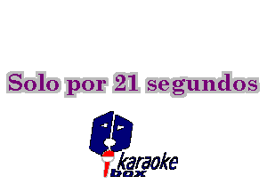 Solo por 21 segundos

L35

karaoke

'bax
