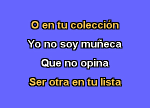 0 en tu coleccidn

Yo no soy muFIeca

Que no opina

Ser otra en tu lista