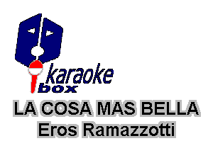 fkaraoke

Vbox

LA COSA MAS BELLA
Eros Ramazzotti