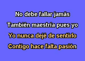 N0 debe fallar jamas
Tambit'en maestria pues yo
Y0 nunca dejt'e de sentirlo

Contigo hace falta pasic'm