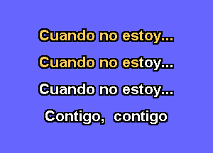 Cuando no estoy...

Cuando no estoy...

Cuando no estoy...

Contigo, contigo