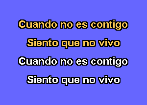 Cuando no es contigo

Siento que no vivo

Cuando no es contigo

Siento que no vivo