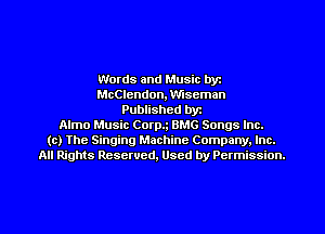 Words and Music byz
McClendon. Mseman
Published byt
Almo Music Corp.g BMG Songs Inc.

(c) The Singing Machine Company. Inc.
All Rights Reserved, Used by Permission.