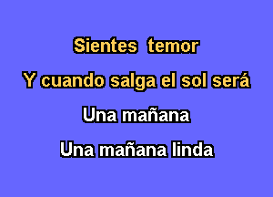 Sientes temor

Y cuando salga el sol sera

Una mariana

Una mariana linda