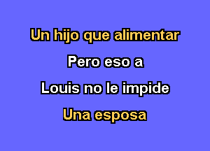 Un hijo que alimentar

Pero eso a

Louis no le impide

Una esposa