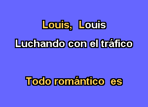 Louis, Louis

Luchando con el trafico

Todo romantico es