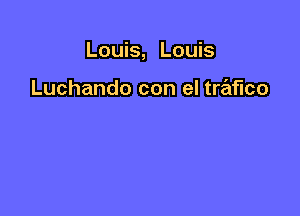 Louis, Louis

Luchando con el trafico