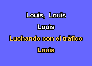 Louis, Louis

Louis
Luchando con el trafico

Louis