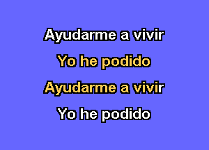 Ayudarme a vivir

Yo he podido
Ayudarme a vivir
Yo he podido