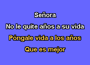 Sefiora

No le quite afms a su vida

angale Vida a los afms

Que es mejor