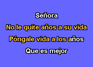 Sefiora

No le quite afms a su vida

angale Vida a los afms

Que es mejor