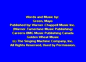 Words and Music by
Green, Mayo
Published by Warner-Chappell Music Inc.
(Warner-Tamerlane Music Publishing)
Careers-BMG Music Publishing Canada
Golden Wheat Music
to) The Singing Machine Company, Inc.
All Rights Reserved, Used by Permission.