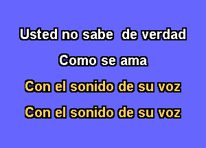 Usted no sabe de verdad

Como se ama

Con el sonido de su voz

Con el sonido de su voz