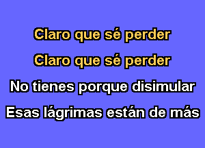 Claro que Stiz perder
Claro que Stiz perder
No tienes porque disimular

Esas lagrimas estan de mas