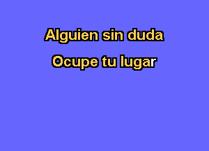 Alguien sin duda

Ocupe tu lugar