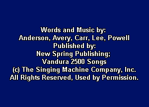 Words and Music byi
Anderson, Avery, Carr, Lee, Powell
Published byi
New Spring Publishinu
Vandura 2500 Songs
(c) The Singing Machine Company, Inc.
All Rights Reserved, Used by Permission.