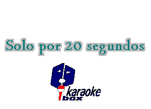 Solo por 20 segundos

L35

karaoke

'bax