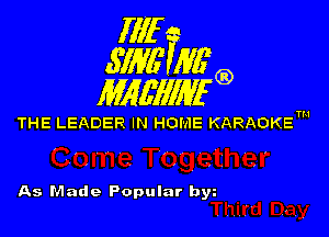 Illf
671W Mfg)

MAWIWI'G)

THE LEADER IN HOME KARAOKETM

As Made Popular bw