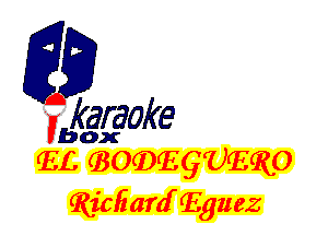 fkaraoke

Vbox

EL QOQ)EQ(UERO
Ricfiard'Eguez