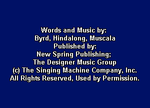 Words and Music byi
Byrd, Hindalom , Muscala
Published byi
New Spring Publishinu
The Designer Music Group
(c) The Singing Machine Company, Inc.
All Rights Reserved, Used by Permission.