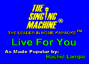 Illf
671W Mfg)

MAWIWI'G)

THE LEADER IN HOME KARAOKETM

Live For You

As Made Popular by
Rachel Lampa