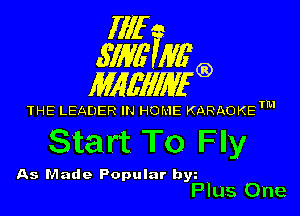 Illf
671W Mfg)

MAWIWI'G)

THE LEADER IN HO! IE KARAOKETM

Start To Fly

As Made Popular bw
Plus One