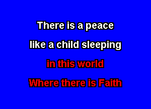 There is a peace

like a child sleeping