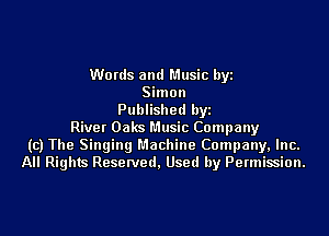 Words and Music byi
Simon
Published byi
River Oaks Music Company
(c) The Singing Machine Company, Inc.
All Rights Reserved, Used by Permission.