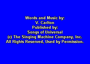 Words and Music byz
V. Catlton
Published hyz

Songs of Universal
((3) The Singing Machine Company, Inc.
All Rights Reserved. Used by Permission.