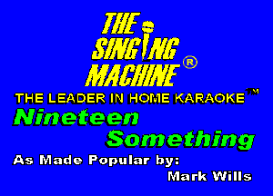 1111r n
5113611116

11166111116

THE LEADER IN HOME KARAOKE H
Nineteen

Something

As Made Popular by
Mark Wills