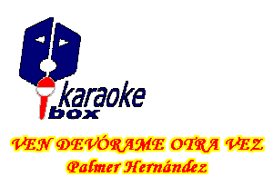 fkaraoke

Vbox

WWQEVOMME 0m (VEZ
(Painter Hema'nd'ez