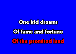 One kid dreams

Of fame and fortune