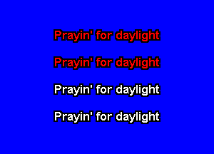 Prayin' for daylight

Prayin' for daylight