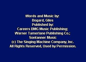 Words and Music Iryz
Bogard, Giles
Published hyz
Careers BMG Music Publishinm
Warner Tamerlane Publishing C04
Sontanner Music
(c) The Singing Machine Company. Inc.
All Rights Reserved, Used by Peunission.