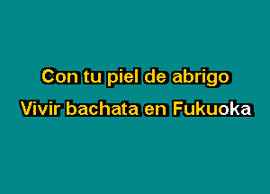 Con tu piel de abrigo

Vivir bachata en Fukuoka