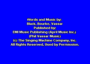 Words and Music byt
Black, Bourke, Vassar
Published byt
EMI Music Publishing (April Music Inc.)
(Phil Vassar Music)
(c) The Singing Machine Company. Inc.
All Rights Resewed, Used by Permission.